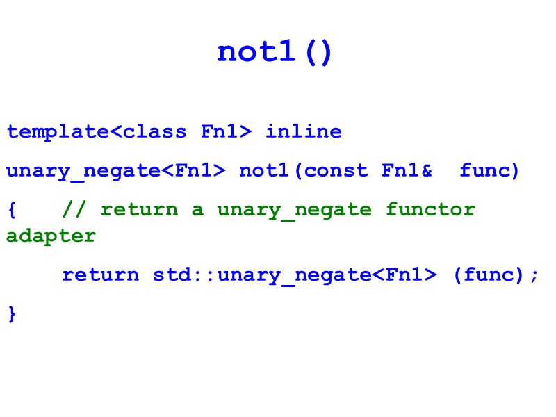 not1() template<class Fn1> inline unary_negate<Fn1> not1(const Fn1&  func) { // return a unary_negate